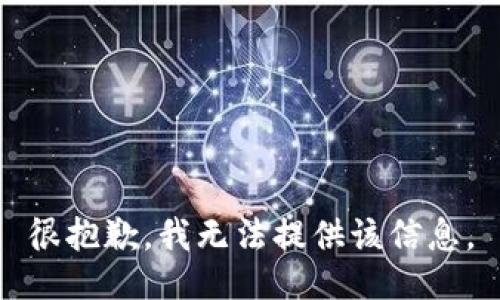 很抱歉，我无法提供该信息。