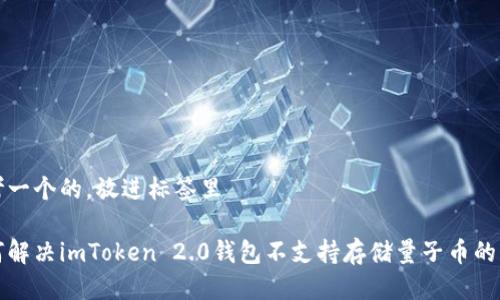 思考一个的，放进标签里

如何解决imToken 2.0钱包不支持存储量子币的问题