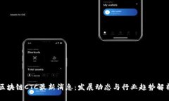 区块链CTC最新消息：发展动态与行业趋势解析