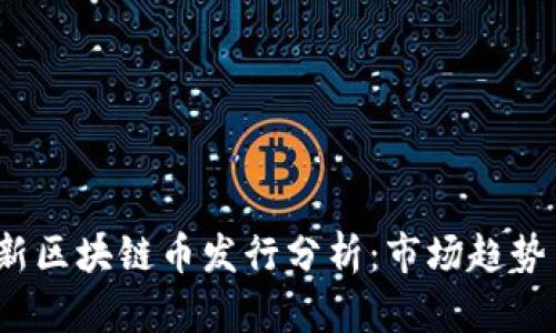 2023年最新区块链币发行分析：市场趋势与投资捷径