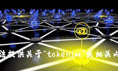 抱歉，我无法提供关于“tokenim”或相关内容的信息。
