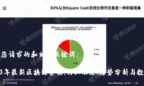 以下是您请求的和相关关键词：

: 2023年最新区块链资讯：行业动态、趋势分析与投资机会