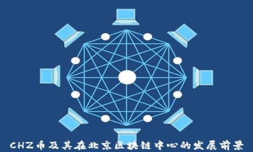 
CHZ币及其在北京区块链中心的发展前景