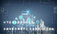 以下是满足你要求的内容：区块链最新爆雷平台