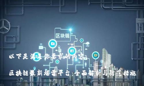 以下是满足你要求的内容：

区块链最新爆雷平台：全面解析与防范措施