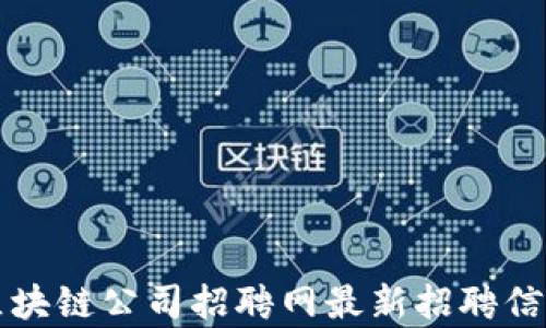 
柳州区块链公司招聘网最新招聘信息解析