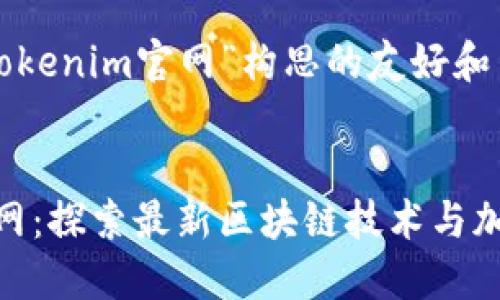 以下是为“tokenim官网”构思的友好和关键词设置：


Tokenim官网：探索最新区块链技术与加密货币平台