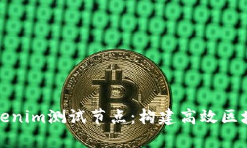 深入了解Tokenim测试节点：构建高效区块链开发环境