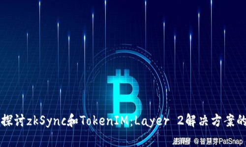 深入探讨zkSync和TokenIM：Layer 2解决方案的未来