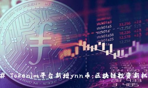 ## Tokenim平台新增ynn币：区块链投资新机遇