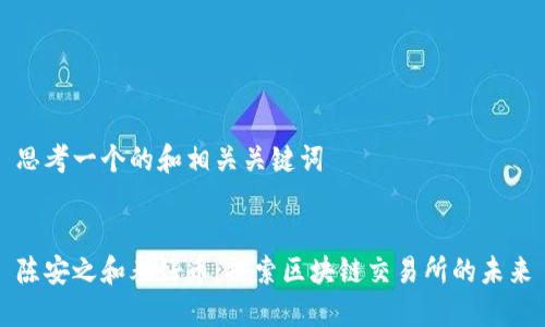 思考一个的和相关关键词


陈安之和秦好币：探索区块链交易所的未来