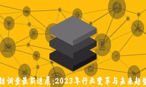 
区块链调查最新进展：2023年行业变革与未来趋势分析