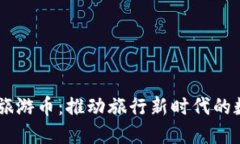 区块链旅游币：推动旅行新时代的数字货币