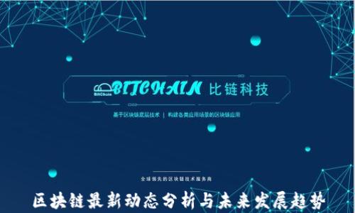 
区块链最新动态分析与未来发展趋势