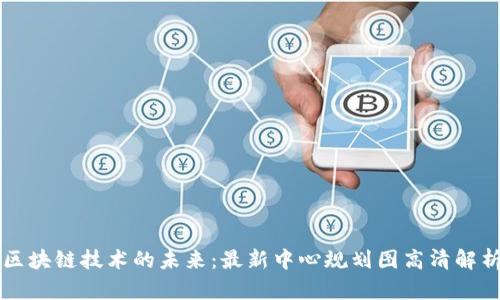 区块链技术的未来：最新中心规划图高清解析