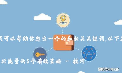 当然，我可以帮助你想出一个的和相关关键词。以下是模板：


提高网站流量的5个有效策略 - 技巧